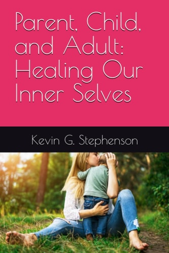 Parent, Child, and Adult Healing Our Inner Selves