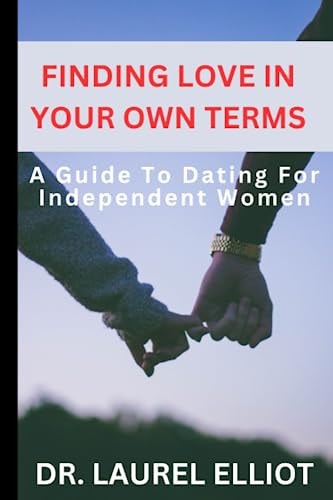 Finding Love on Your Own Terms; (A Guide to Dating for Independent Women)