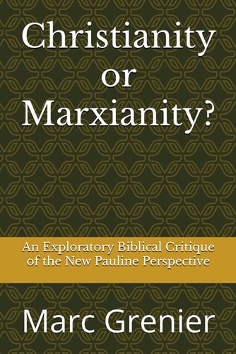 Christianity Or Marxianity? An Exploratory Biblical Critique of the New Pauline Perspective