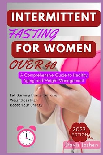 Intermittent Fasting for Women Over 40 A Comprehensive Guide to Healthy Aging and Weight Management
