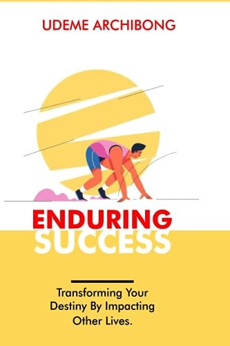 Enduring Success Transforming Your Destiny by Impacting Other Lives
