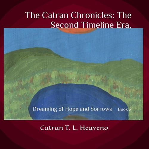 The Catran Chronicles The Second Timeline Era: Dreaming of Hope and Sorrows Book 2