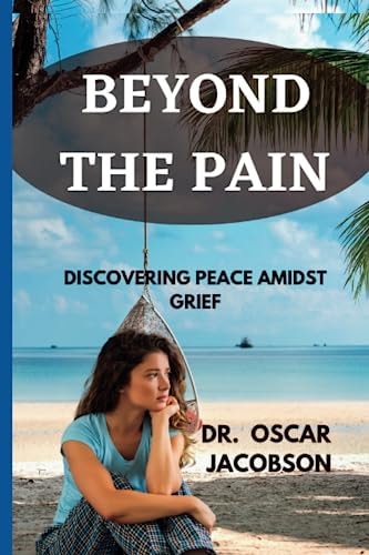 Beyond the Pain Discovering Peace Amidst Grief