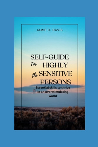 Self-Guide for The Highly Sensitive Persons Essential Skills to Thrive in an Overstimulating World