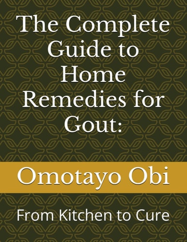 The Complete Guide to Home Remedies for Gout : From Kitchen to Cure