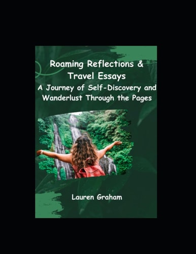 Roaming Reflections & Travel Essays A Journey of Self-Discovery and Wanderlust Through the Pages