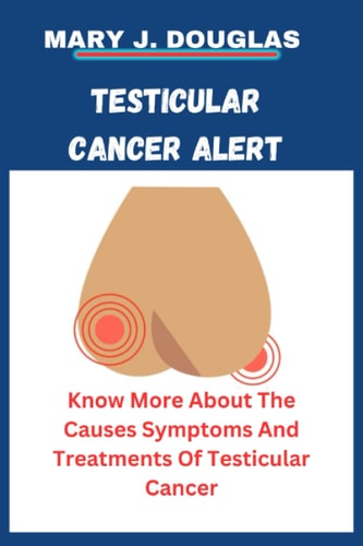 Testicular Cancer Alert Know More About The Causes Symptoms And Treatments Of Testicular Cancer