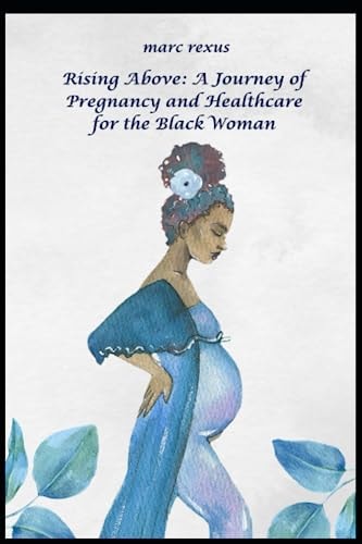 Rising Above A Journey of Pregnancy and Healthcare for the Black Woman