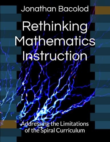 Rethinking Mathematics Instruction Addressing the Limitations of the Spiral Curriculum