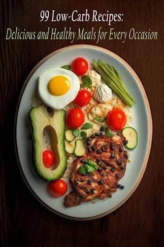 99 Low-Carb Recipes Delicious and Healthy Meals for Every Occasion