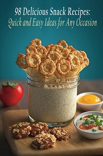 98 Delicious Snack Recipes Quick and Easy Ideas for Any Occasion