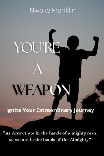 You're a Weapon Ignite Your Extraordinary Journey