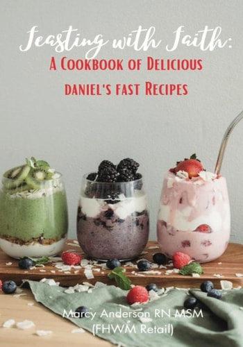Feasting in Faith A Cookbook of Delicious Daniel's Fast Recipes