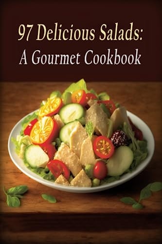 97 Delicious Salads A Gourmet Cookbook