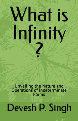 What is Infinity ? Unveiling the Nature and Operations of Indeterminate Forms