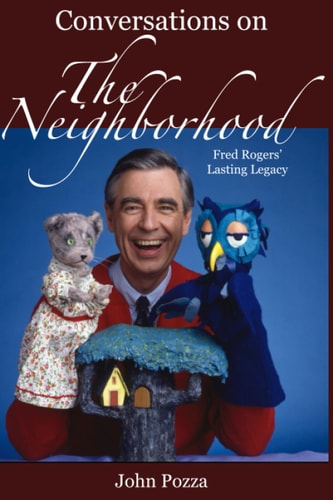 Conversations on The Neighborhood Fred Rogers' Lasting Legacy