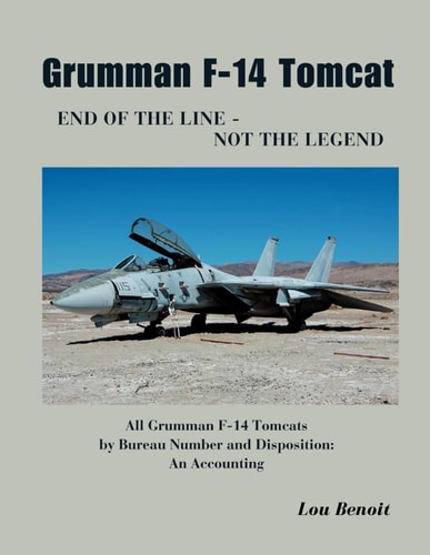 Grumman F-14 Tomcat End of the Line - Not the Legend All Grumman F-14 Tomcats by Bureau Number and Disposition: An Accounting