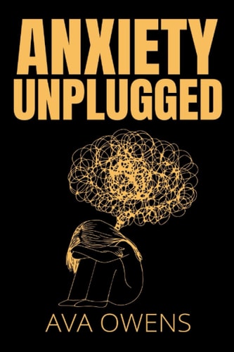 Anxiety Unplugged A Practical Guide to Overcoming Your Fears