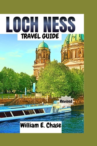 Loch Ness Travel Guide Your Ultimate Tour Companion To One of Scotland's Topmost Cities.