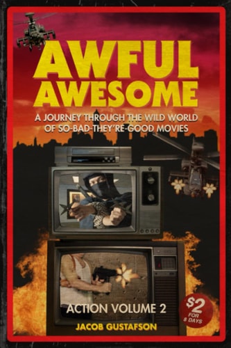Awful Awesome Action Volume 2 A Journey Through The Wild World of So Bad They're Good Movies
