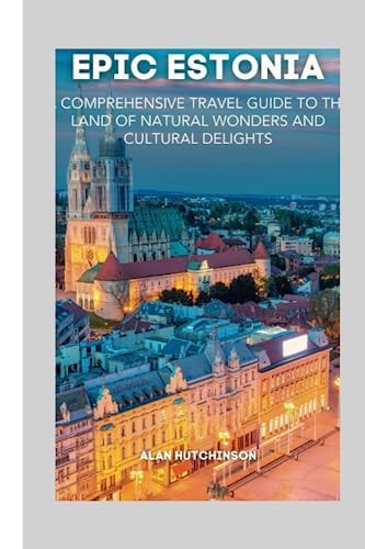 Epic Estonia A Comprehensive Travel Guide to the Land of Natural Wonders and Cultural Delights