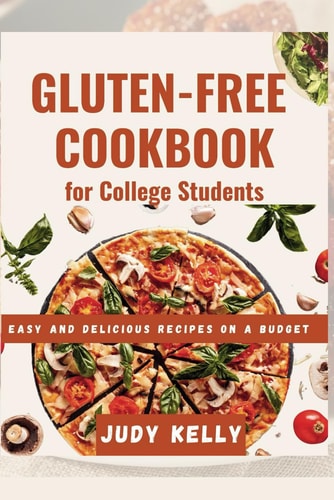 The Gluten-Free Cookbook for College Students Easy and Delicious Recipes on a Budget