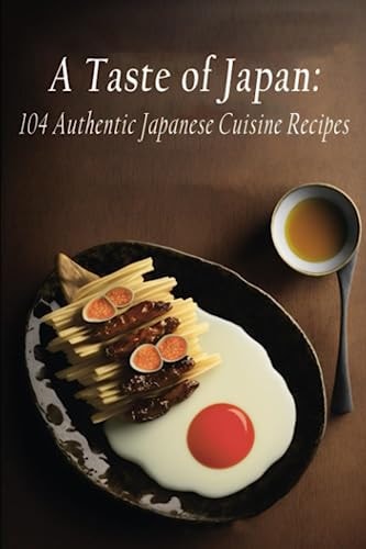 A Taste of Japan 104 Authentic Japanese Cuisine Recipes