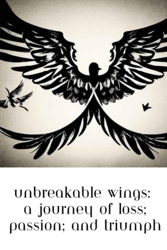 Unbreakable Wings A Journey of Loss, Passion, and Triumph
