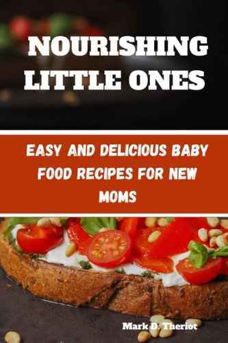 Nourishing Little Ones Easy and Delicious Baby Food Recipes for New Moms
