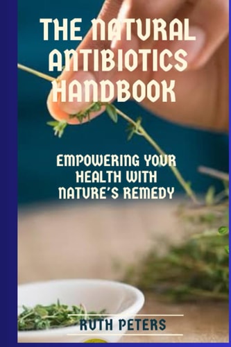 The Natural Antibiotics Handbook Empowering Your Health with Nature's Remedy