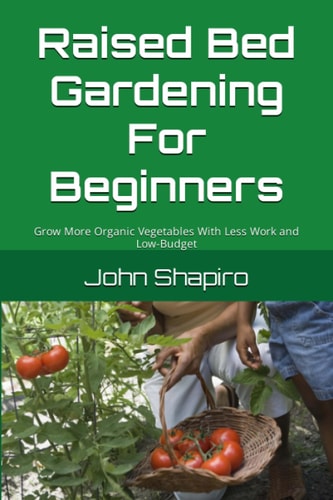 Raised Bed Gardening For Beginners Grow More Organic Vegetables With Less Work and Low-Budget