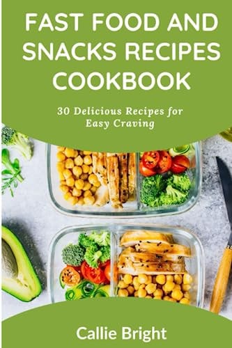 Fast Food and Snacks Recipes Cookbook 30 Delicious Recipes for Easy Craving