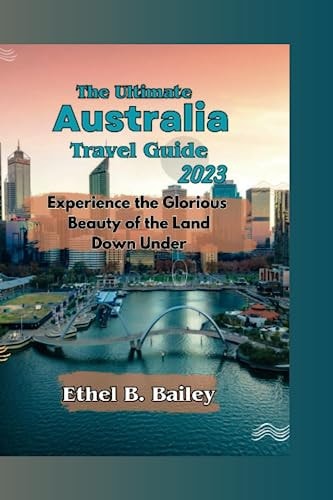 The Ultimate Australia Travel Guide 2023 Experience the Glorious Beauty of the Land Down Under