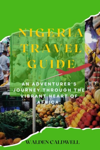 Nigeria Travel Guide An Adventurer's Journey Through the Vibrant Heart of Africa.