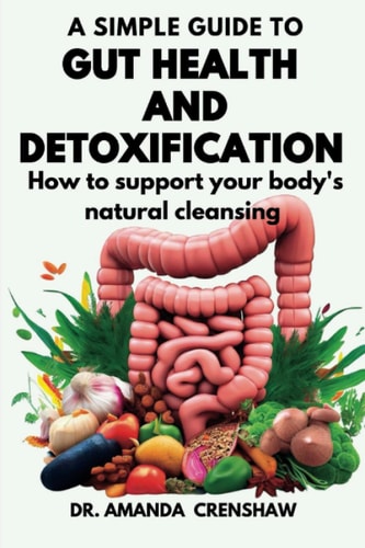 A Simple Guide to Gut Health and Detoxification How to Support Your Body's Natural Cleansing