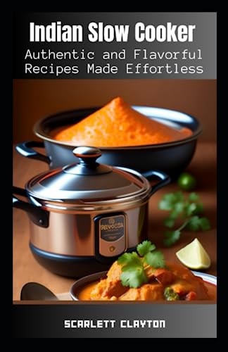 Indian Slow Cooker Authentic and Flavorful Recipes Made Effortless