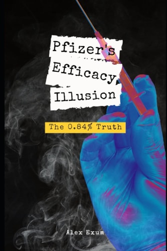 PFIZER'S EFFICACY ILLUSION The 0.84% Truth