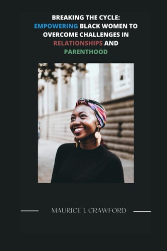 Breaking the Cycle Empowering Black Women to Overcome Challenges in Relationships and Parenthood