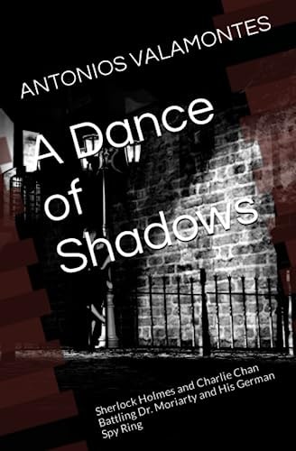 DANCE OF SHADOWS Sherlock Holmes and Charlie Chan Battling Dr. Moriarty and His German Spy Ring