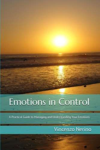 Emotions in Control A Practical Guide to Managing and Understanding Your Emotions