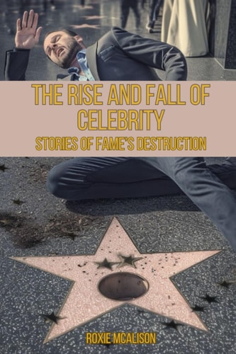 The Rise and Fall of Celebrity Stories of Fame's Destruction