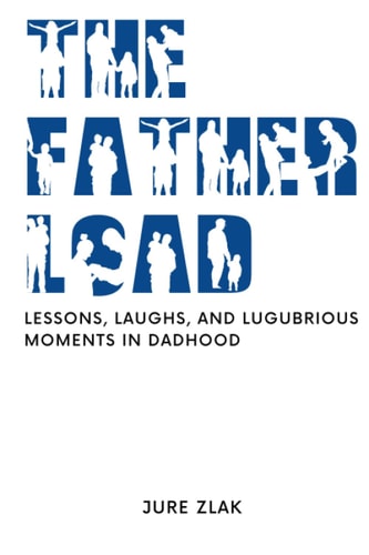 The Father Load Lessons, Laughs, and Lugubrious Moments in Dadhood