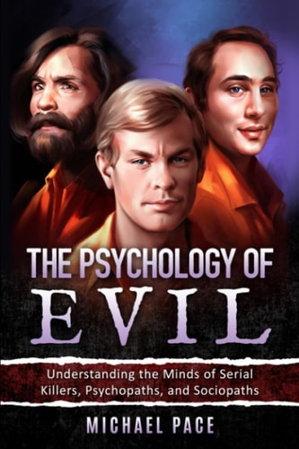 The Psychology of Evil Understanding the Minds of Serial Killers, Psychopaths, and Sociopaths