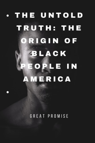 The Untold Truth The Origin of Black People in America