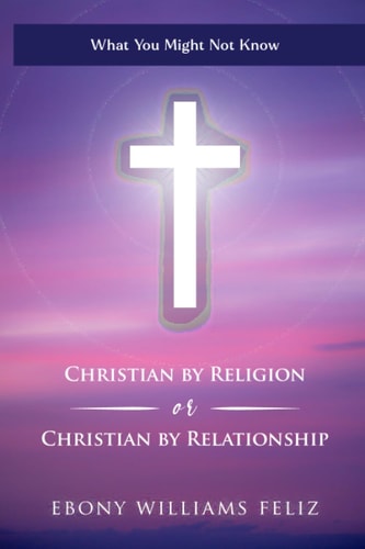 Christian by Religion Or Christian by Relationship What You Might Not Know