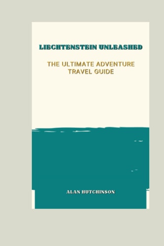 Liechtenstein Unleashed The Ultimate Adventure Travel Guide