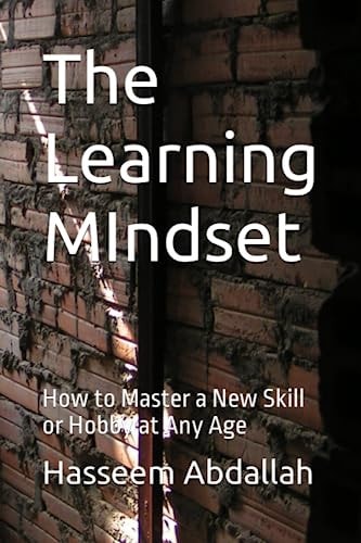The Learning MIndset How to Master a New Skill Or Hobby at Any Age