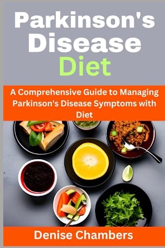 Parkinson's Disease Diet A Comprehensive Guide to Managing Your Symptoms and Live Healthy
