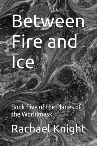 Between Fire and Ice Book Five of the Planes of the Worldmask