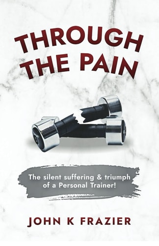 Through The Pain The Silent Suffering & Triumph of a Personal Trainer!